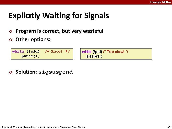 Carnegie Mellon Explicitly Waiting for Signals ¢ ¢ Program is correct, but very wasteful