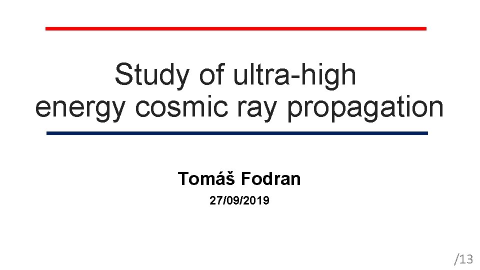 Study of ultra-high energy cosmic ray propagation Tomáš Fodran 27/09/2019 /13 