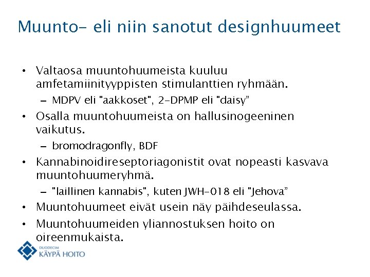 Muunto- eli niin sanotut designhuumeet • Valtaosa muuntohuumeista kuuluu amfetamiinityyppisten stimulanttien ryhmään. – MDPV