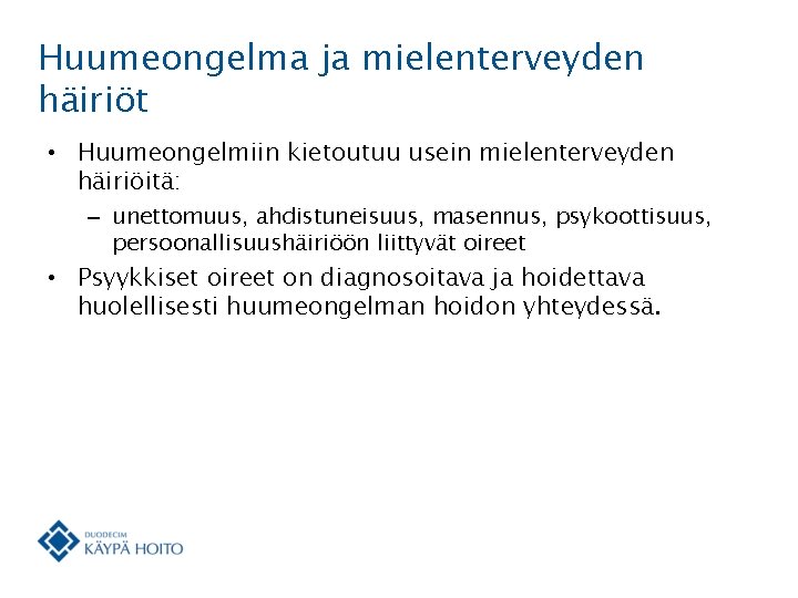 Huumeongelma ja mielenterveyden häiriöt • Huumeongelmiin kietoutuu usein mielenterveyden häiriöitä: – unettomuus, ahdistuneisuus, masennus,