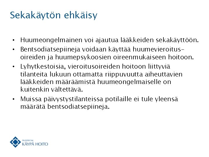 Sekakäytön ehkäisy • Huumeongelmainen voi ajautua lääkkeiden sekakäyttöön. • Bentsodiatsepiineja voidaan käyttää huumevieroitusoireiden ja