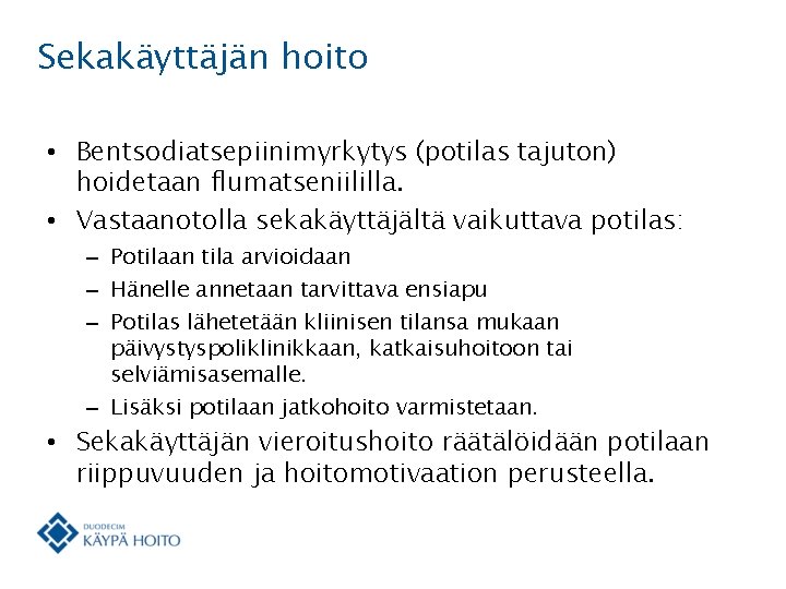 Sekakäyttäjän hoito • Bentsodiatsepiinimyrkytys (potilas tajuton) hoidetaan flumatseniililla. • Vastaanotolla sekakäyttäjältä vaikuttava potilas: –