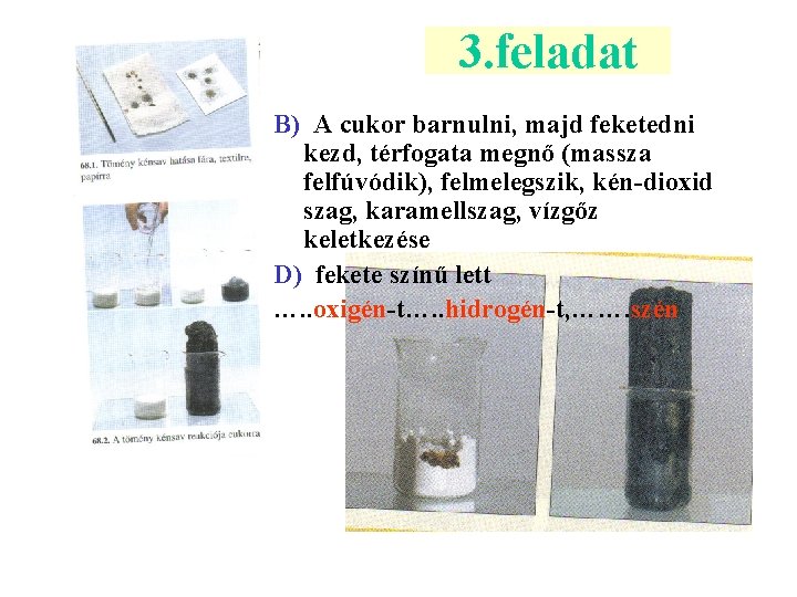 3. feladat B) A cukor barnulni, majd feketedni kezd, térfogata megnő (massza felfúvódik), felmelegszik,