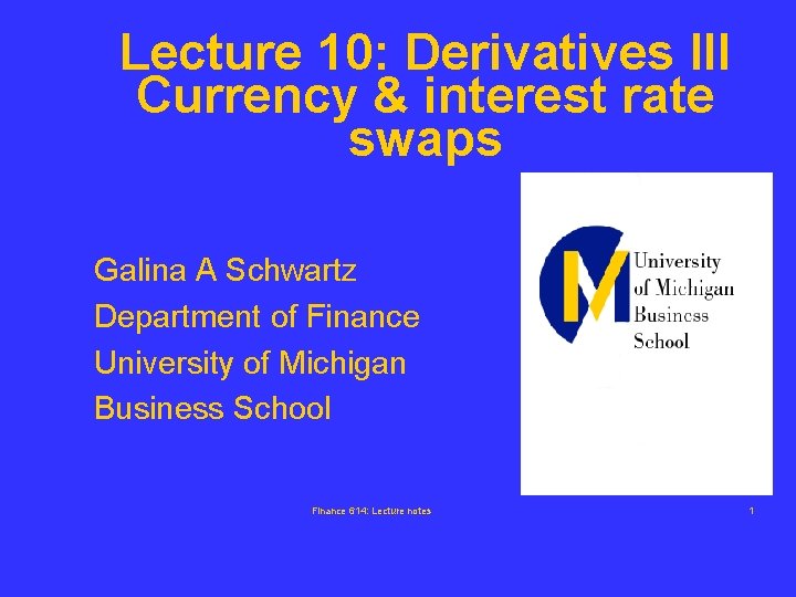 Lecture 10: Derivatives III Currency & interest rate swaps Galina A Schwartz Department of