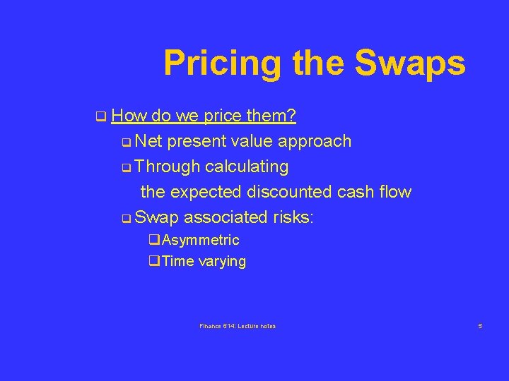 Pricing the Swaps q How do we price them? q Net present value approach