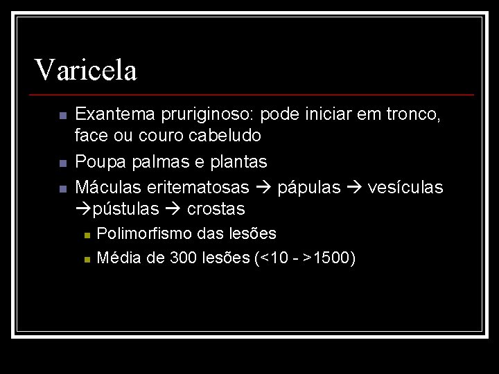 Varicela n n n Exantema pruriginoso: pode iniciar em tronco, face ou couro cabeludo