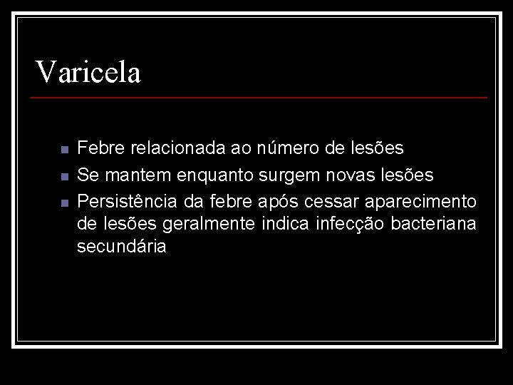 Varicela n n n Febre relacionada ao número de lesões Se mantem enquanto surgem