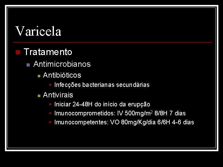 Varicela n Tratamento n Antimicrobianos n Antibióticos § Infecções bacterianas secundárias n Antivirais §