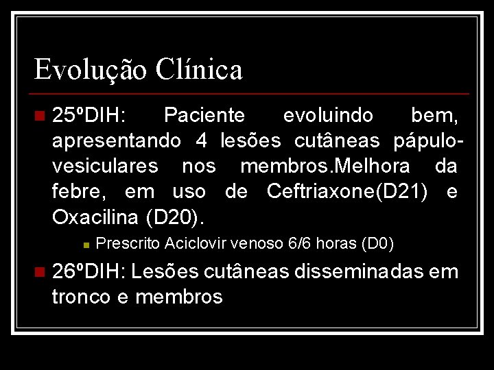 Evolução Clínica n 25ºDIH: Paciente evoluindo bem, apresentando 4 lesões cutâneas pápulovesiculares nos membros.