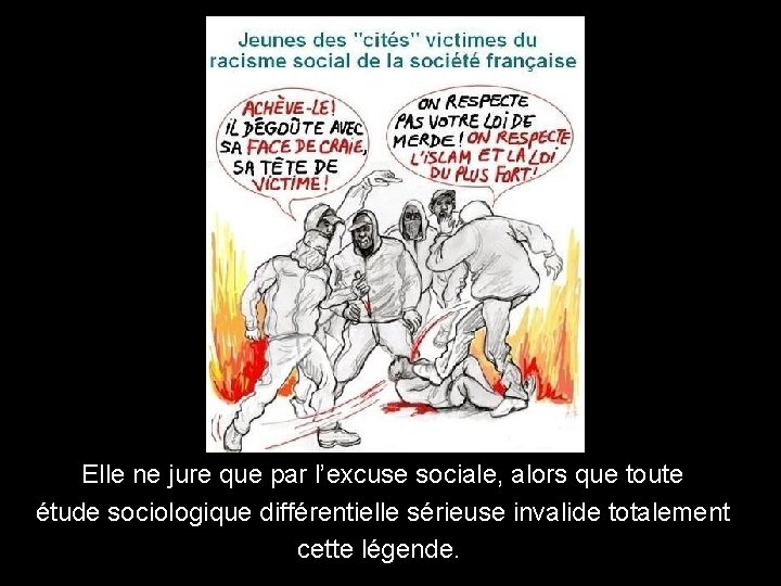 Elle ne jure que par l’excuse sociale, alors que toute étude sociologique différentielle sérieuse Elle ne jure que par l’excuse sociale, alors que toute étude sociologique différentielle sérieuse