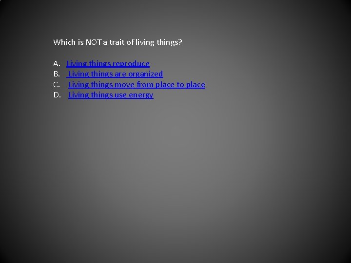 Which is NOT a trait of living things? A. B. C. D. Living things