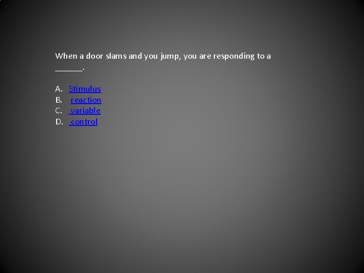 When a door slams and you jump, you are responding to a ______. A.