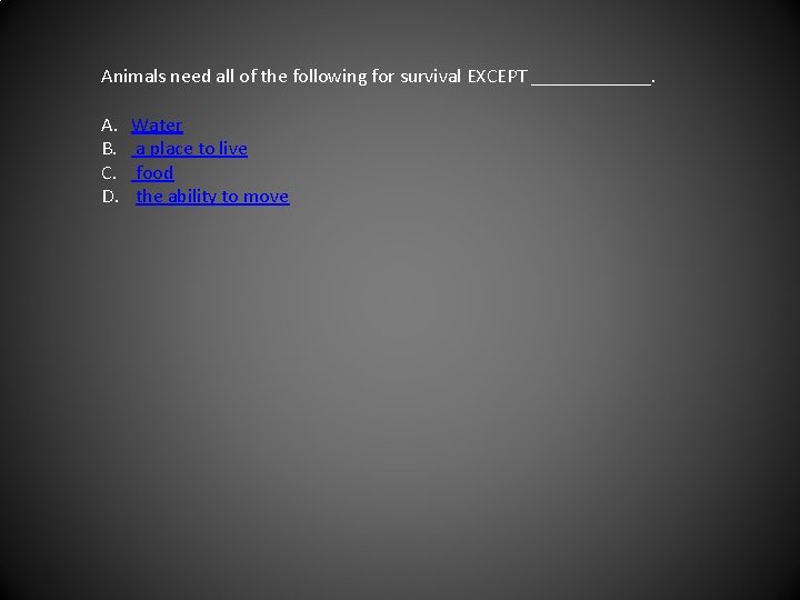 Animals need all of the following for survival EXCEPT ______. A. B. C. D.