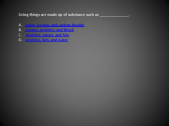Living things are made up of substance such as _______. A. B. C. D.
