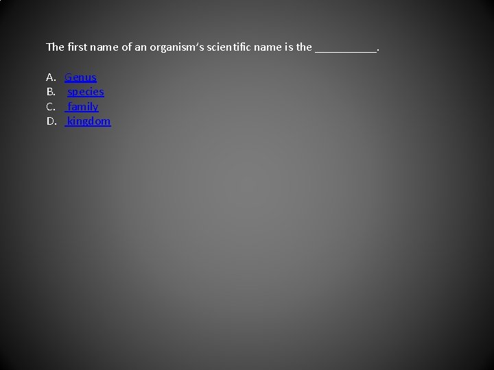 The first name of an organism’s scientific name is the _____. A. B. C.