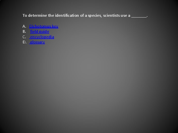 To determine the identification of a species, scientists use a _______. A. B. C.