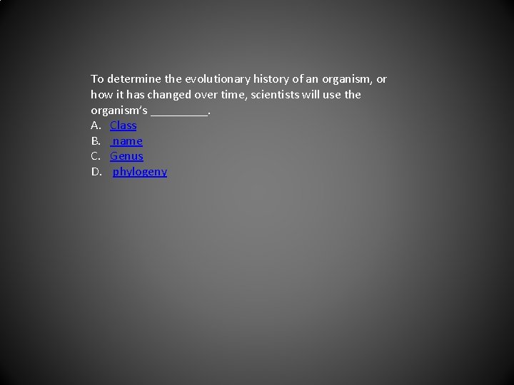 To determine the evolutionary history of an organism, or how it has changed over