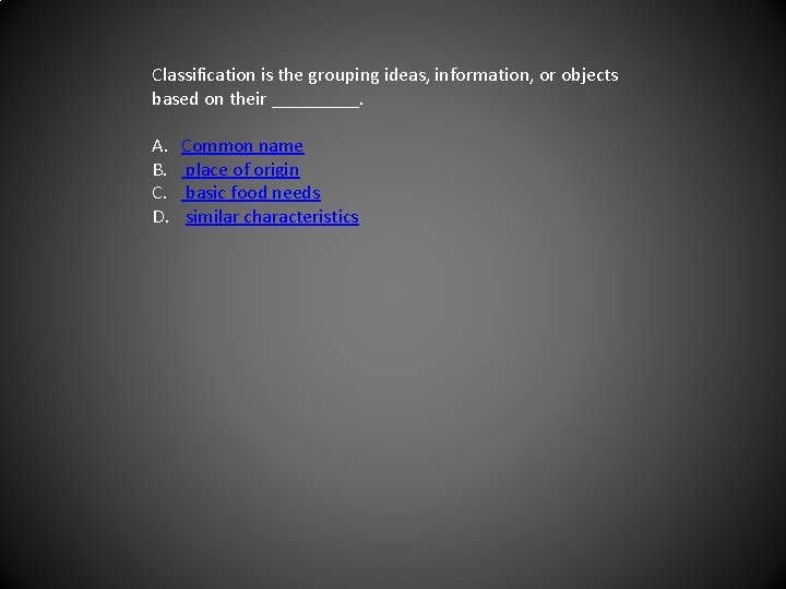 Classification is the grouping ideas, information, or objects based on their _____. A. B.