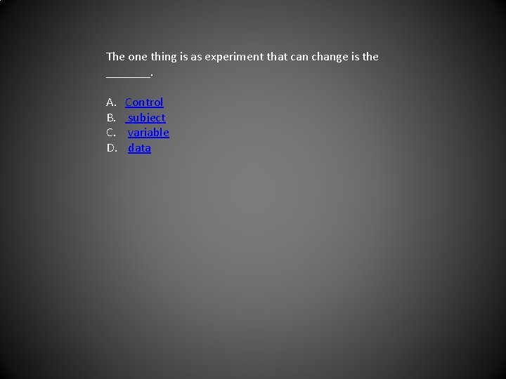 The one thing is as experiment that can change is the _______. A. B.