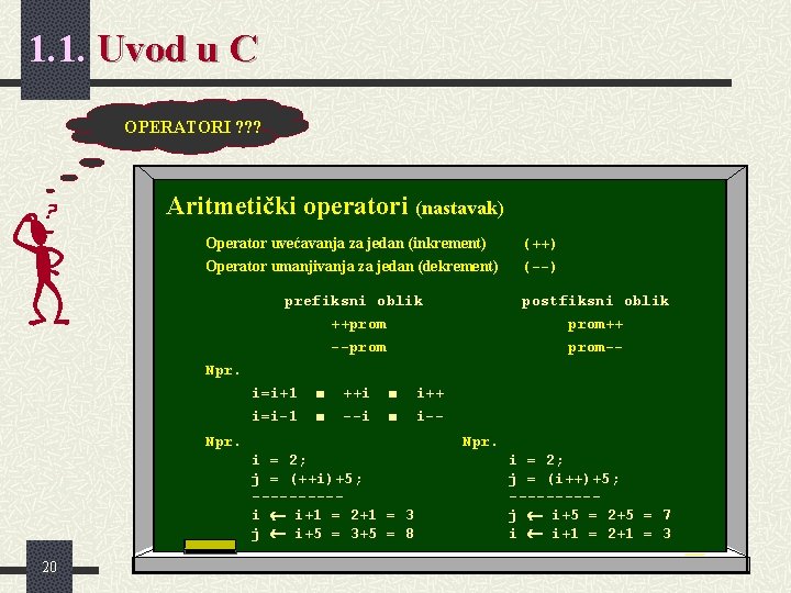 1. 1. Uvod u C OPERATORI ? ? ? Aritmetički operatori (nastavak) Operator uvećavanja 1. 1. Uvod u C OPERATORI ? ? ? Aritmetički operatori (nastavak) Operator uvećavanja