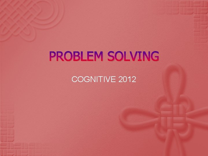 PROBLEM SOLVING COGNITIVE 2012 