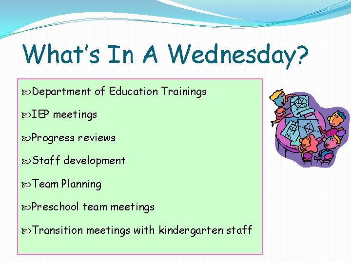 What’s In A Wednesday? Department of Education Trainings IEP meetings Progress reviews Staff development What’s In A Wednesday? Department of Education Trainings IEP meetings Progress reviews Staff development