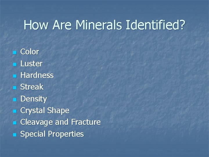 How Are Minerals Identified? n n n n Color Luster Hardness Streak Density Crystal