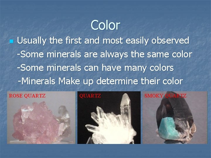 Color n Usually the first and most easily observed -Some minerals are always the