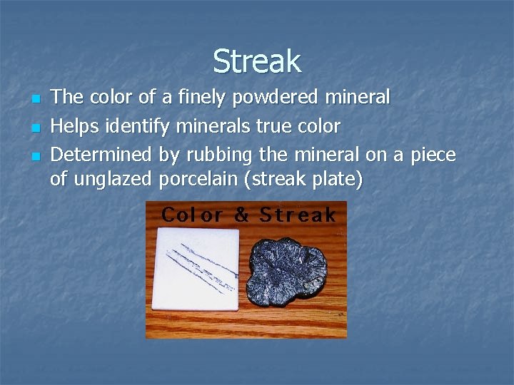 Streak n n n The color of a finely powdered mineral Helps identify minerals