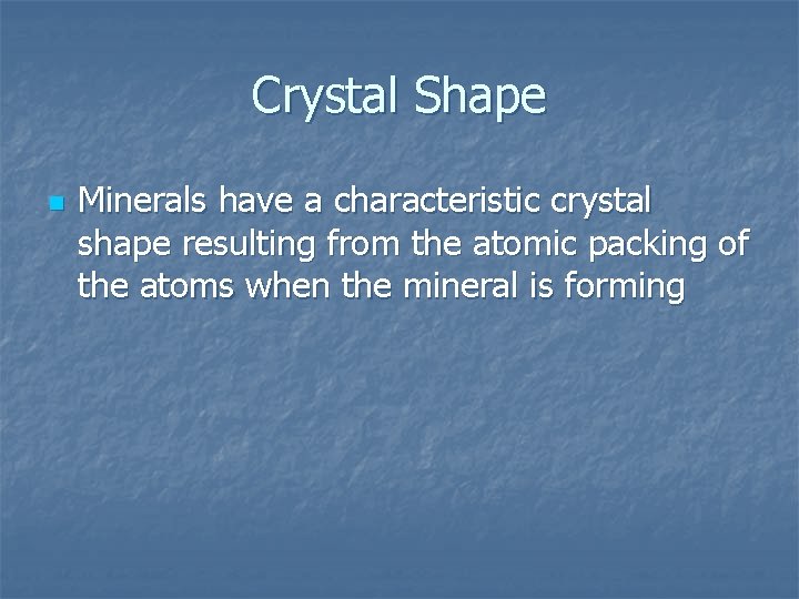 Crystal Shape n Minerals have a characteristic crystal shape resulting from the atomic packing