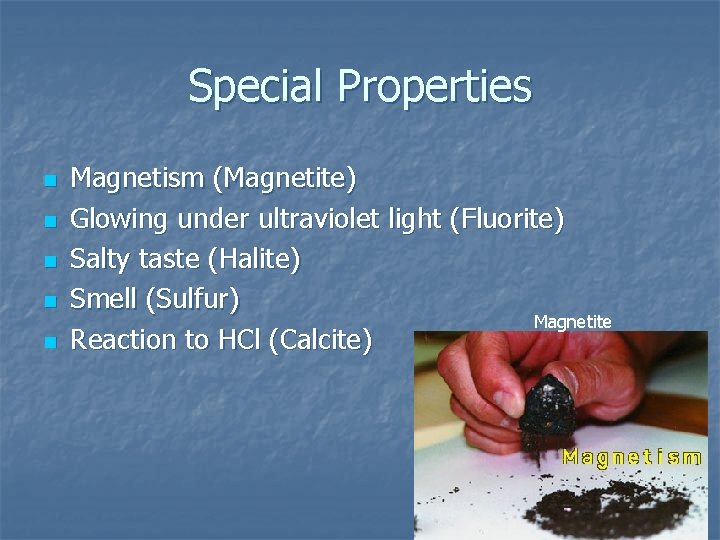 Special Properties n n n Magnetism (Magnetite) Glowing under ultraviolet light (Fluorite) Salty taste