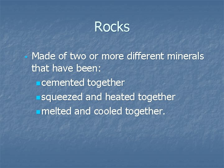 Rocks § Made of two or more different minerals that have been: n cemented