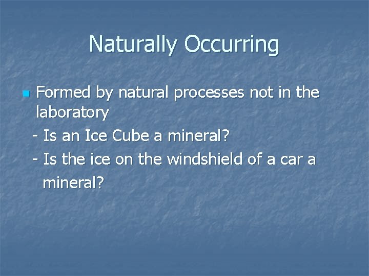 Naturally Occurring n Formed by natural processes not in the laboratory - Is an
