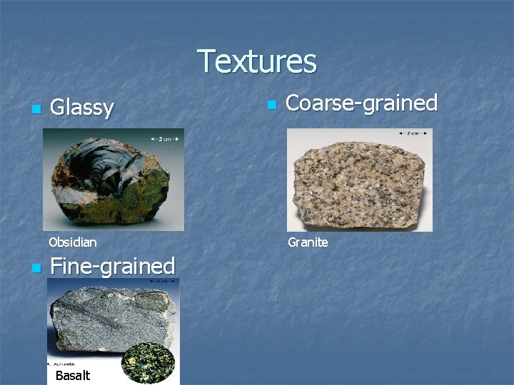 Textures n Glassy Obsidian n Fine-grained Basalt n Coarse-grained Granite 