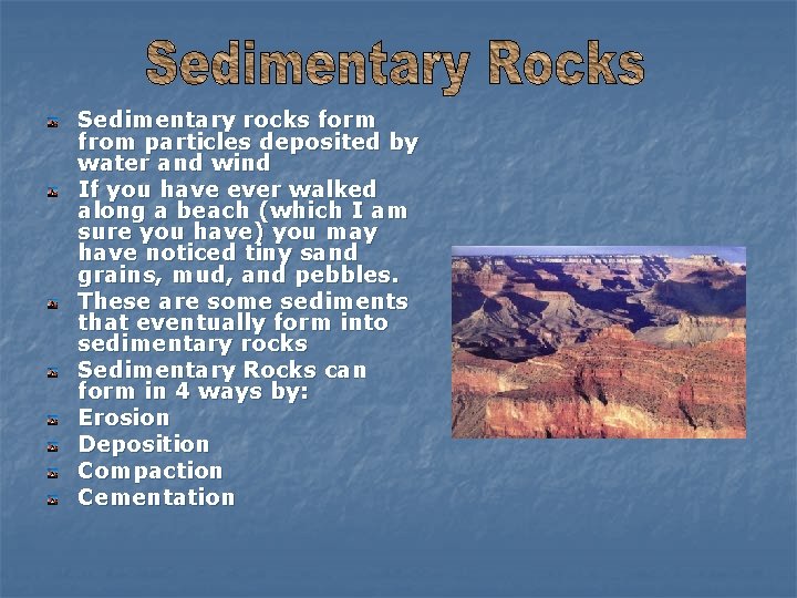 Sedimentary rocks form from particles deposited by water and wind If you have ever