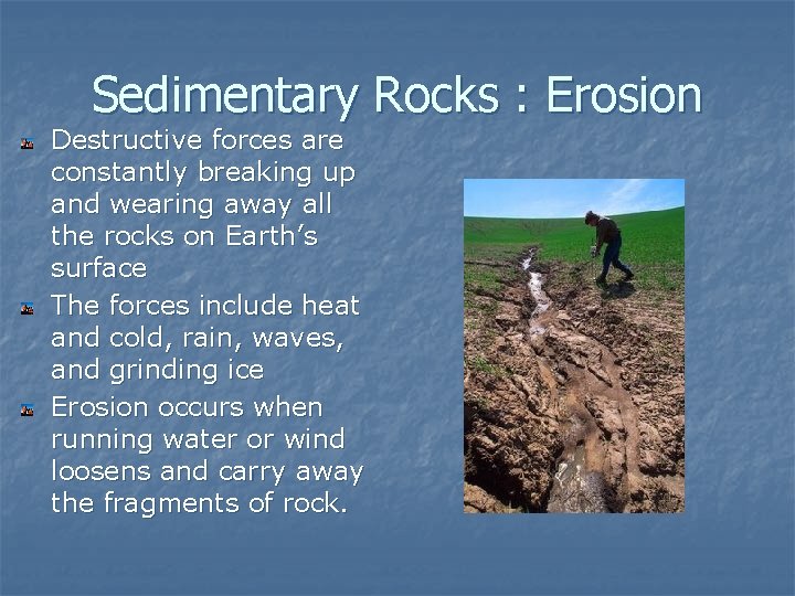 Sedimentary Rocks : Erosion Destructive forces are constantly breaking up and wearing away all