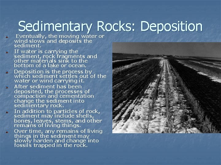 Sedimentary Rocks: Deposition Eventually, the moving water or wind slows and deposits the sediment.