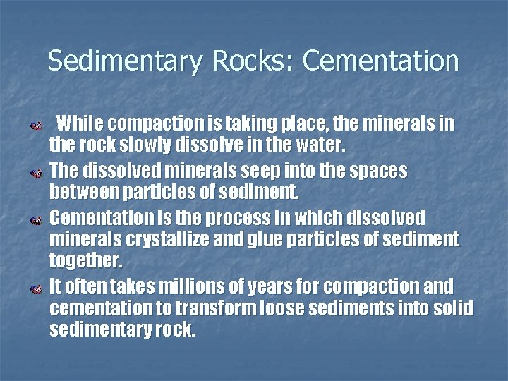 Sedimentary Rocks: Cementation While compaction is taking place, the minerals in the rock slowly