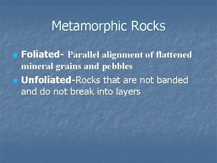 Metamorphic Rocks n n Foliated- Parallel alignment of flattened mineral grains and pebbles Unfoliated-Rocks