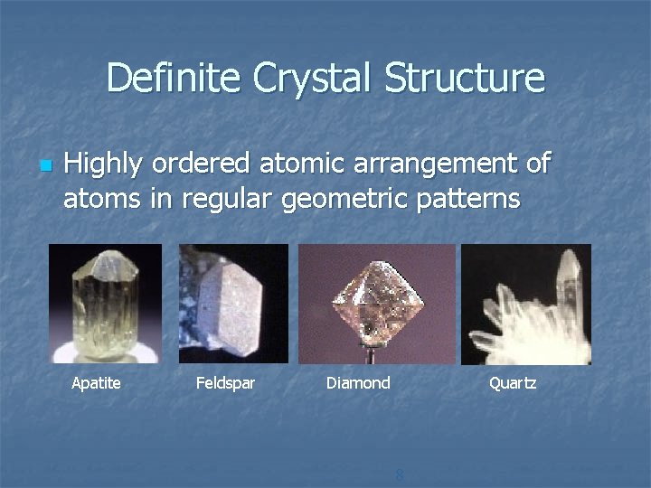 Definite Crystal Structure n Highly ordered atomic arrangement of atoms in regular geometric patterns