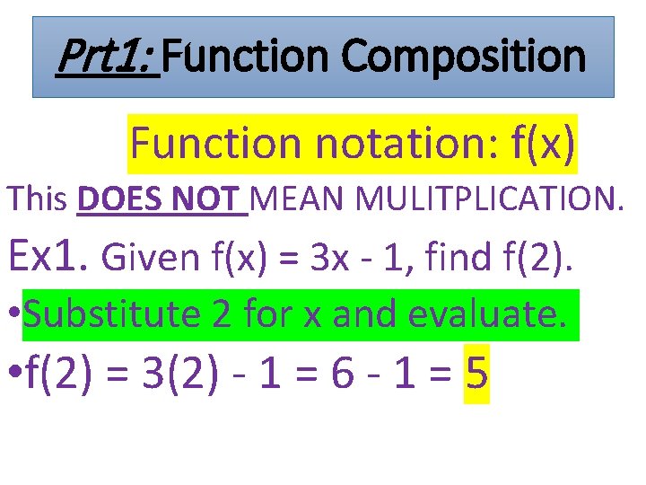 Prt 1: Function Composition Function notation: f(x) This DOES NOT MEAN MULITPLICATION. Ex 1.