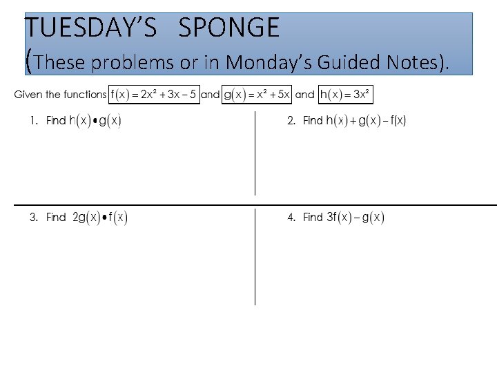 TUESDAY’S SPONGE (These problems or in Monday’s Guided Notes). • Guided Notes Handout from