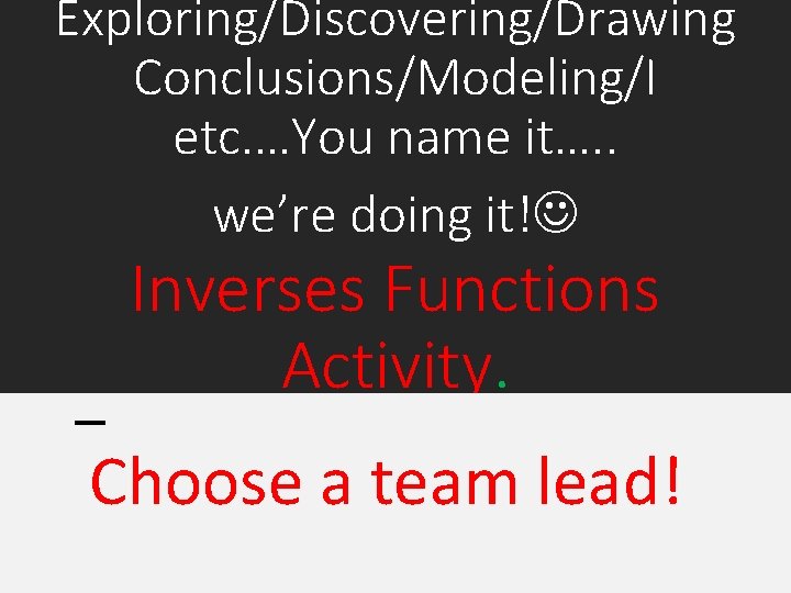 Exploring/Discovering/Drawing Conclusions/Modeling/I etc. …You name it…. . we’re doing it! Inverses Functions Activity. Choose