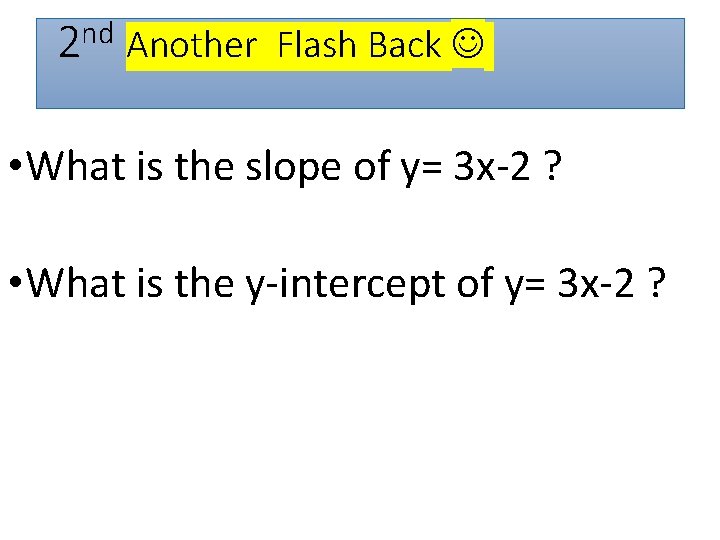 nd 2 Another Flash Back • What is the slope of y= 3 x-2