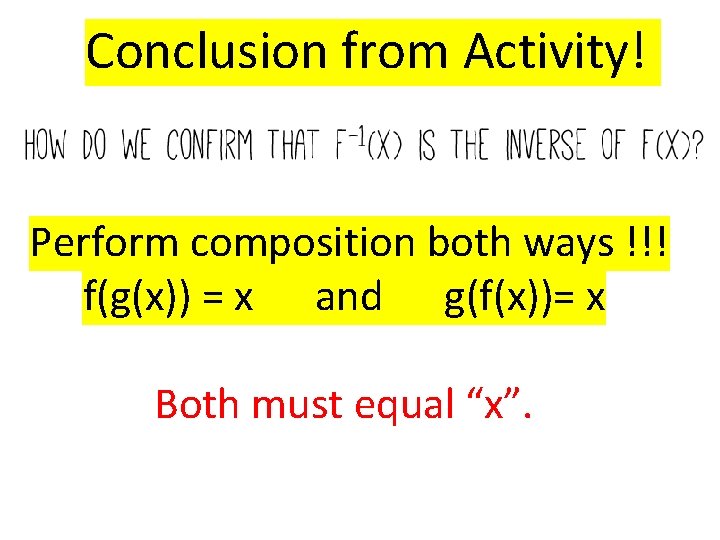 Conclusion from Activity! Perform composition both ways !!! f(g(x)) = x and g(f(x))= x