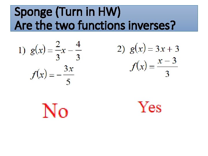 Sponge (Turn in HW) Are the two functions inverses? 