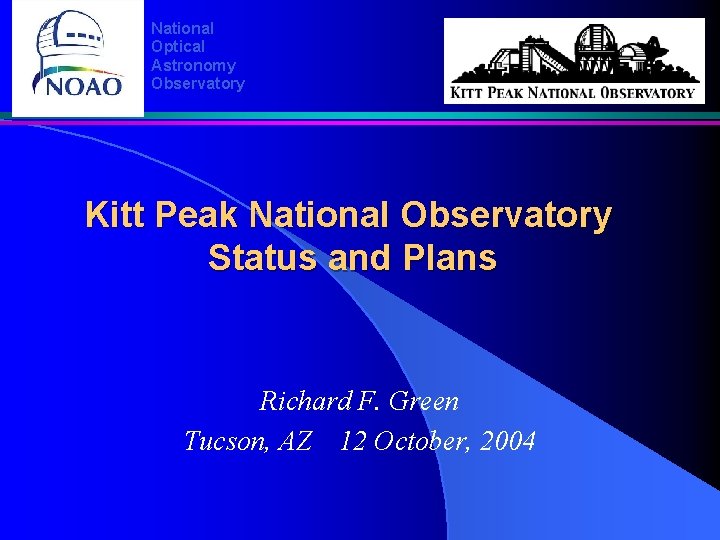 National Optical Astronomy Observatory Kitt Peak National Observatory Status and Plans Richard F. Green