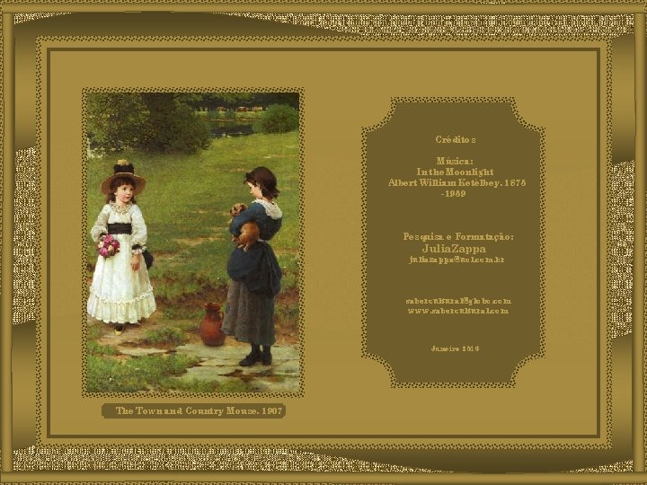 Créditos Música: In the Moonlight Albert William Ketèlbey, 1875 -1959 Pesquisa e Formatação: Julia