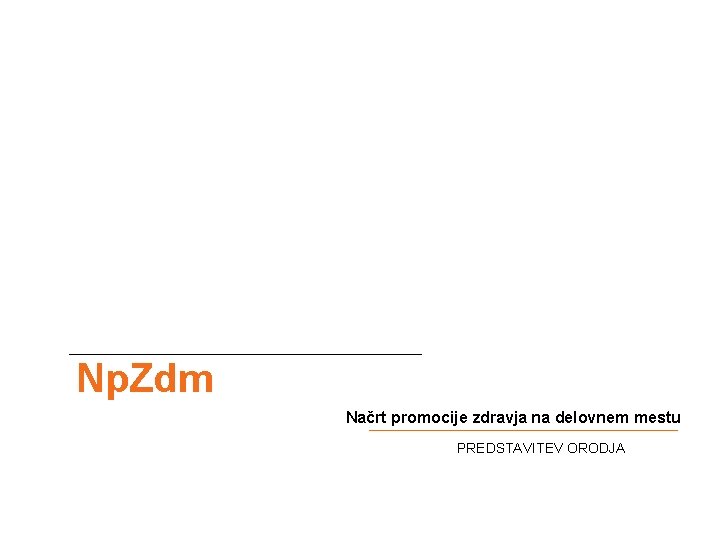 Np. Zdm Načrt promocije zdravja na delovnem mestu PREDSTAVITEV ORODJA 