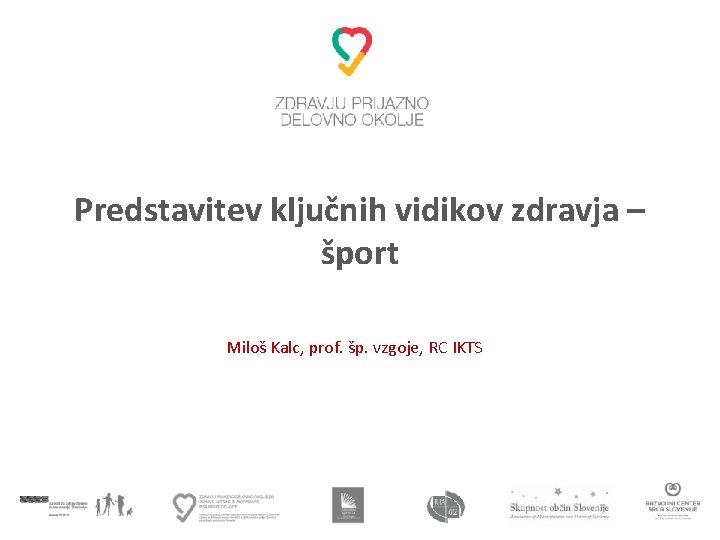 Predstavitev ključnih vidikov zdravja – šport Miloš Kalc, prof. šp. vzgoje, RC IKTS 